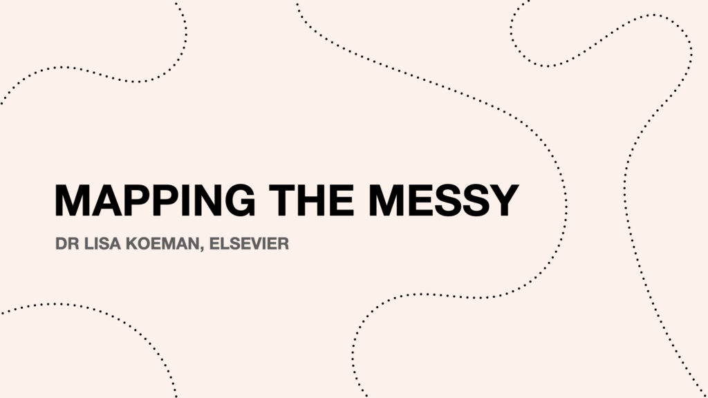 Title slide with text 'Mapping the messy, Dr Lisa Koeman, Elsevier'